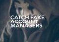 An easy guide to catch fake account managers